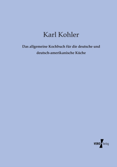 Das allgemeine Kochbuch fur die deutsche und deutsch-amerikanische Kuche