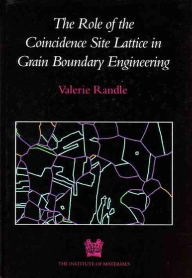 The Role of the Coincidence Site Lattice in Grain Boundary Engineering by V. Randle - Hardback