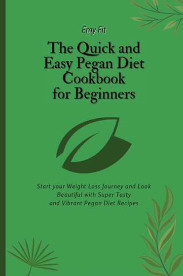 The Quick and Easy Pegan Diet Cookbook for Beginners : Start your Weight Loss Journey and Look Beautiful with Super Tasty and Vibrant Pegan Diet Recipes by Emy Fit - Paperback
