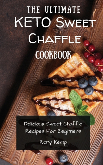 The Ultimate KETO Sweet Chaffle Cookbook : Delicious Sweet Chaffle Recipes For Beginners by Rory Kemp - Hardback
