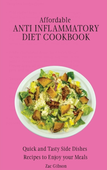 Affordable Anti Inflammatory Diet Cookbook : Quick and Tasty Side Dishes Recipes to Enjoy your Meals by Zac Gibson - Hardback