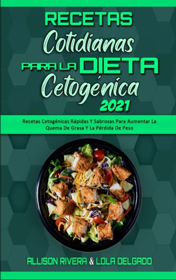 Recetas Cotidianas Para La Dieta Cetogenica 2021 : Recetas Cetogenicas Rapidas Y Sabrosas Para Aumentar La Quema De Grasa Y La Perdida De Peso (Keto Diet Everyday Recipes 2021) (Spanish Version) by Allison Rivera - Hardback