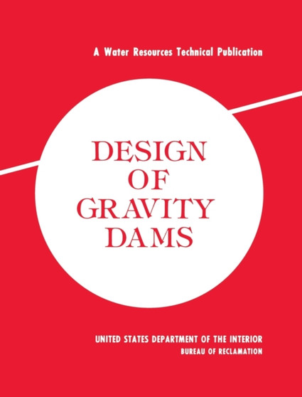 Design of Gravity Dams : Design Manual for Concrete Gravity Dams (A Water Resources Technical Publication) by Bureau of Reclamation - Hardback