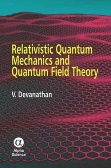 Relativistic Quantum Mechanics and Quantum Field Theory by V. Devanathan - Hardback