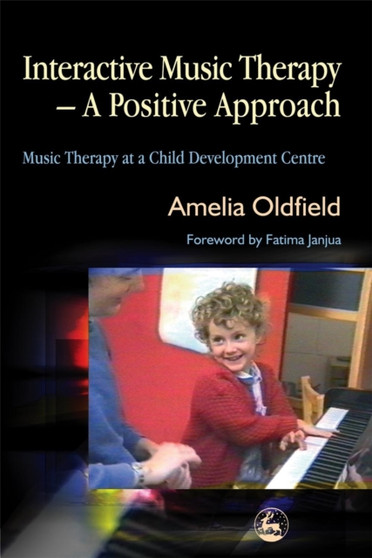 Interactive Music Therapy - A Positive Approach : Music Therapy at a Child Development Centre by Amelia Oldfield - Paperback