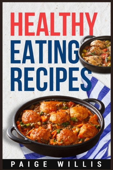 Healthy Eating Recipes : A Cookbook of Whole-Food Recipes for a Clean Eating Lifestyle (2022 Guide for Beginners)