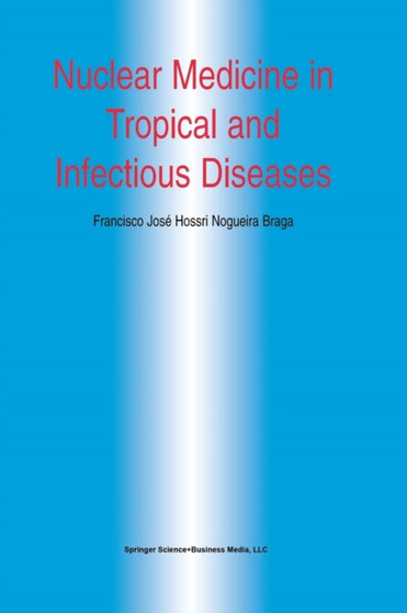 Nuclear Medicine in Tropical and Infectious Diseases : 34 by Francisco Jose H.N. Braga - Paperback