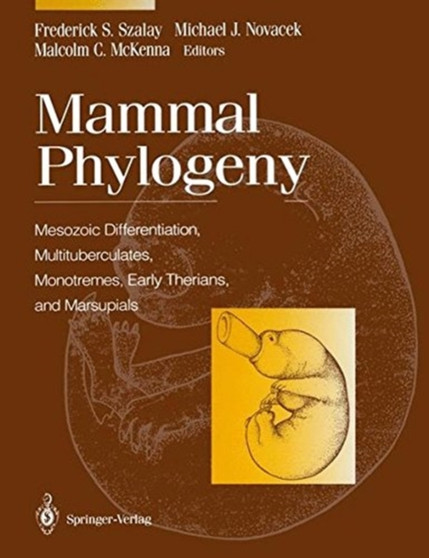 Mammal Phylogeny : Mesozoic Differentiation, Multituberculates, Monotremes, Early Therians, and Marsupials by Frederick S. Szalay - Paperback
