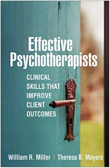 Effective Psychotherapists : Clinical Skills That Improve Client Outcomes by William R. Miller - Hardback