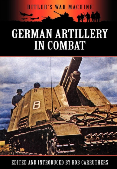 German Artillery in Combat by Bob Carruthers - Hardback