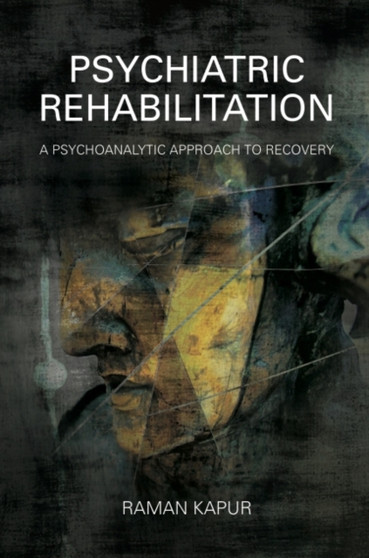 Psychiatric Rehabilitation : A Psychoanalytic Approach to Recovery by Raman Kapur - Paperback