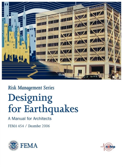 Designing for Earthquakes : A Manual for Architects. FEMA 454 / December 2006. (Risk Management Series) by Federal Emergency Management Agency - Hardback