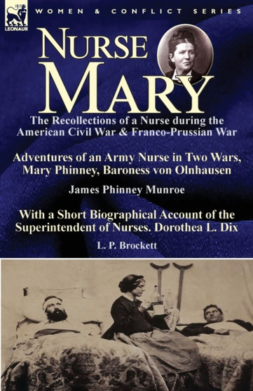 Nurse Mary : the Recollections of a Nurse During the American Civil War & Franco-Prussian War-Adventures of an Army Nurse in Two Wars, Mary Phinney, Baroness von Olnhausen by James Phinney Munroe, Wit by James Phinney Munroe - Paperback