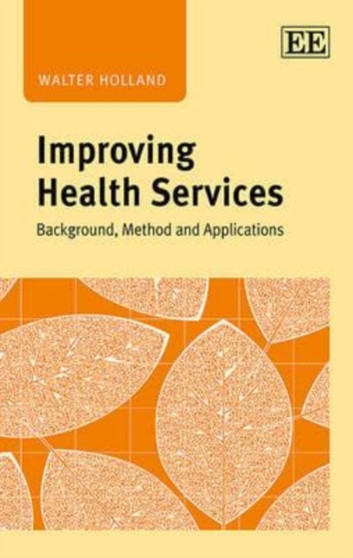 Improving Health Services : Background, Method and Applications by Walter Holland - Hardback