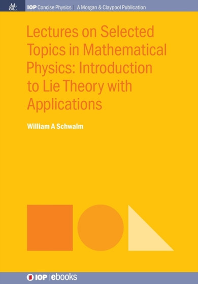 Lectures on Selected Topics in Mathematical Physics : Introduction to Lie Theory with Applications by William A. Schwalm - Paperback