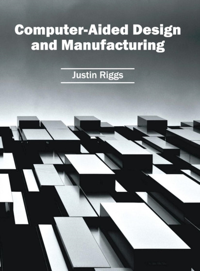 Computer-Aided Design and Manufacturing by Justin Riggs - Hardback