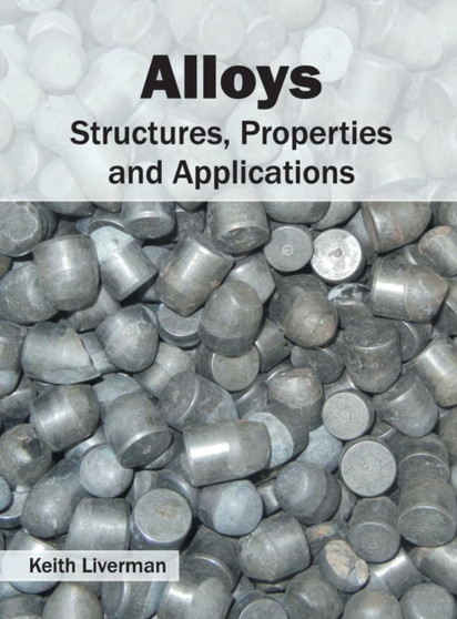 Alloys: Structures, Properties and Applications by Keith Liverman - Hardback