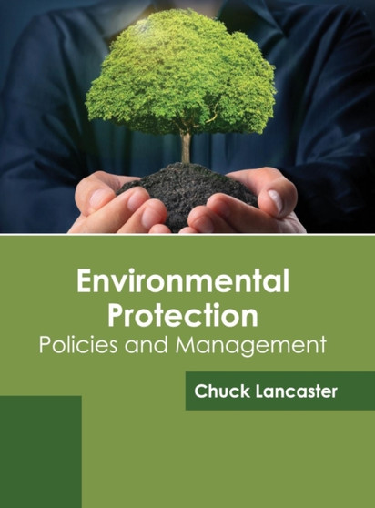 Environmental Protection: Policies and Management by Chuck Lancaster - Hardback