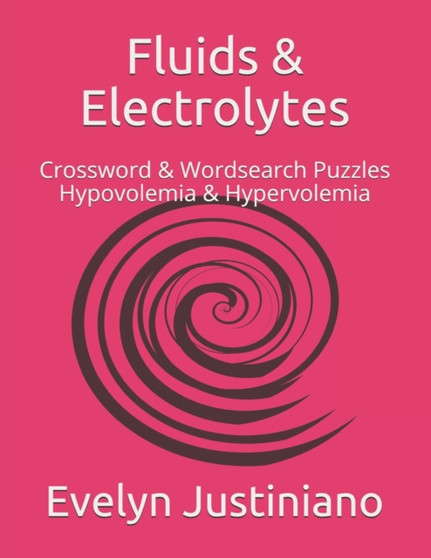 Fluids & Electrolytes : Crossword & Wordsearch Puzzles Hypovolemia & Hypervolemia : 1 by Evelyn Justiniano - Paperback