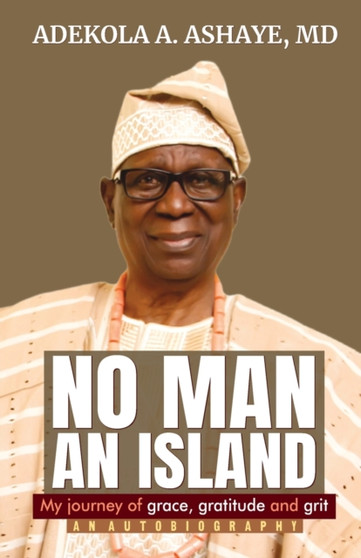 No Man An Island : My Journey of Grace, Gratitude and Grit - An Autobiography by Adekola A Ashaye - Paperback