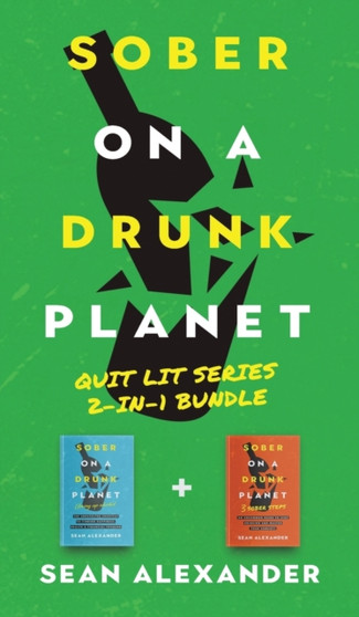 Sober On A Drunk Planet : Quit Lit Series 2-IN-1 Bundle. An Uncommon Self-Help Guide To Quit Drinking and Stay Sober. For Sober Curious Through To Alcohol Addiction Recovery. by Sean Alexander - Hardback