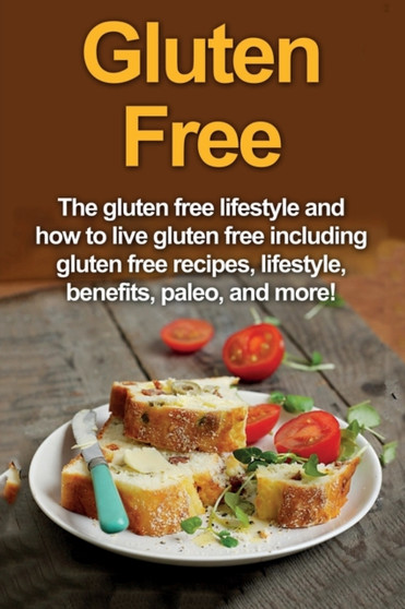 Gluten Free : The gluten free lifestyle and how to live gluten free including gluten free recipes, lifestyle, benefits, Paleo, and more! by Robert Jacobson - Paperback
