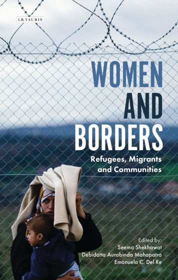 Women and Borders : Refugees, Migrants and Communities by Seema Shekhawat - Hardback