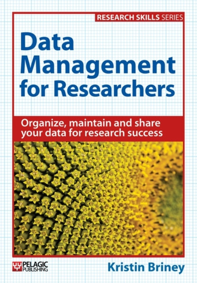 Data Management for Researchers : Organize, maintain and share your data for research success by Kristin Briney - Hardback