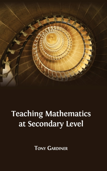 Teaching Mathematics at Secondary Level by Tony Gardiner - Hardback