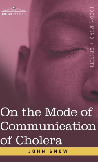 On the Mode of Communication of Cholera : An Essay by The Father of Modern Epidemiology by John Snow - Hardback