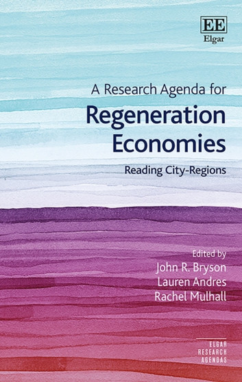 A Research Agenda for Regeneration Economies : Reading City-Regions by John R. Bryson - Hardback