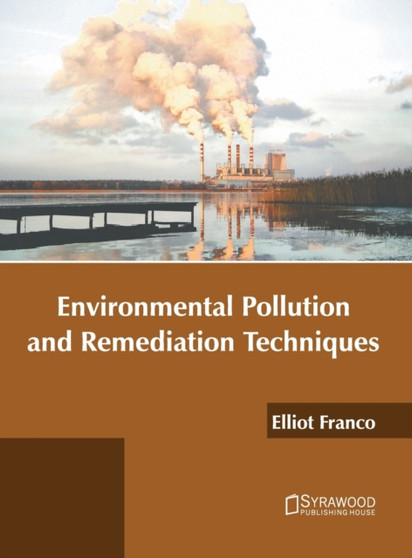 Environmental Pollution and Remediation Techniques by Elliot Franco - Hardback