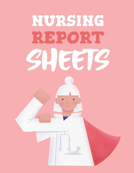 Nursing Report Sheets : Patient Care Nursing Report Change of Shift Hospital RN's Long Term Care Body Systems Labs and Tests Assessments Nurse Appreciation Day by Patricia Larson - Paperback
