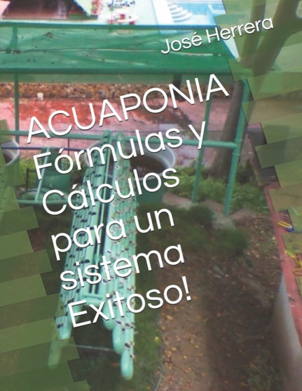ACUAPONIA Formulas y Calculos para un sistema Exitoso! by Jose Antonio Herrera - Paperback