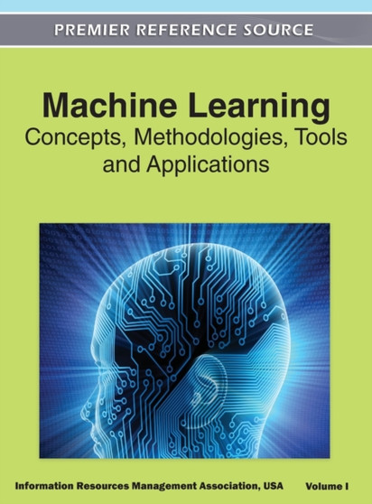 Machine Learning : Concepts, Methodologies, Tools and Applications (Volume 1) by Irma - Hardback