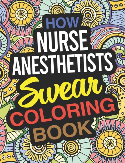 How Nurse Anesthetists Swear Coloring Book : A Certified Registered Nurse Anaesthetist Coloring Book by Ruth Stewart - Paperback