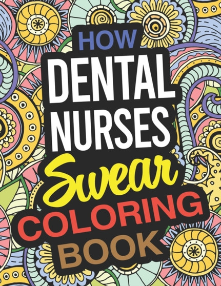 How Dental Nurses Swear Coloring Book : A Dental Nurse Coloring Book by Dorothy Flores - Paperback
