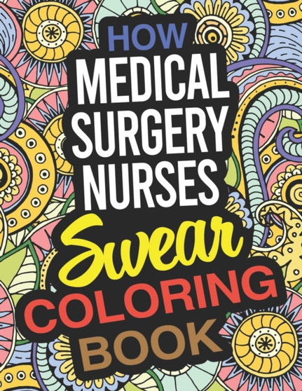 How Medical Surgery Nurses Swear Coloring Book : A Medical-Surgical Nurse Coloring Book by Deborah Wright - Paperback