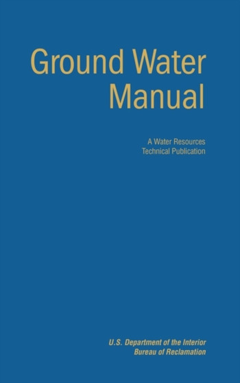 Ground Water Manual : A Guide for the Investigation, Development, and Management of Ground-Water Resources (A Water Resources Technical Publication) by Bureau of Reclamation - Hardback