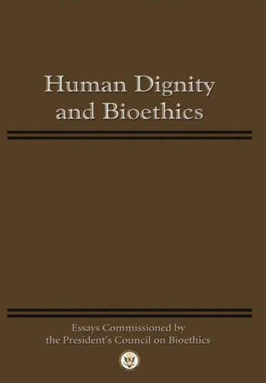 Human Dignity and Bioethics : Essays Commissioned by the President's Council On Bioethics by President's Council on Bioethics - Paperback