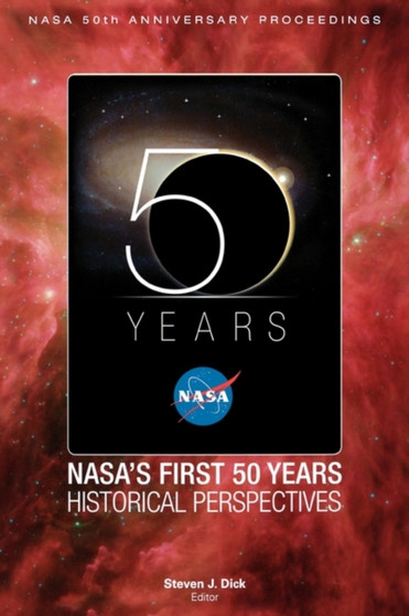 NASA's First 50 Years : Historical Perspectives; NASA 50 Anniversary Proceedings by NASA History Division - Hardback