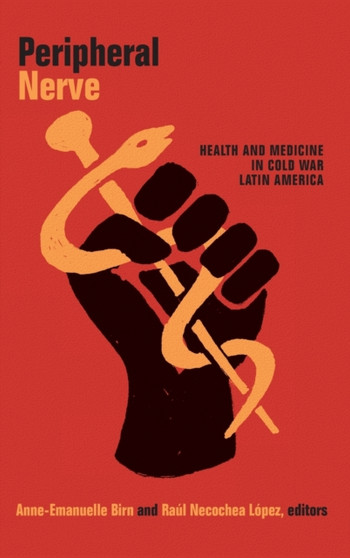 Peripheral Nerve : Health and Medicine in Cold War Latin America by Anne-Emanuelle Birn - Hardback