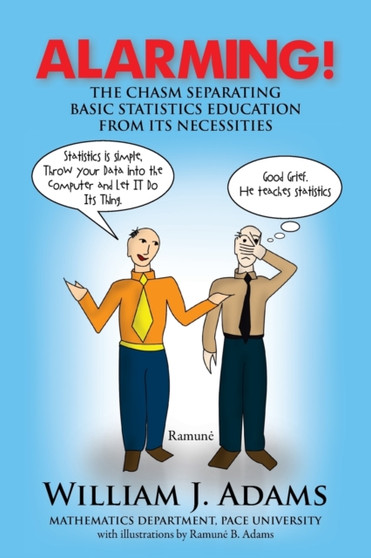 Alarming! the Chasm Separating Basic Statistics Education from Its Necessities by William J Adams - Paperback