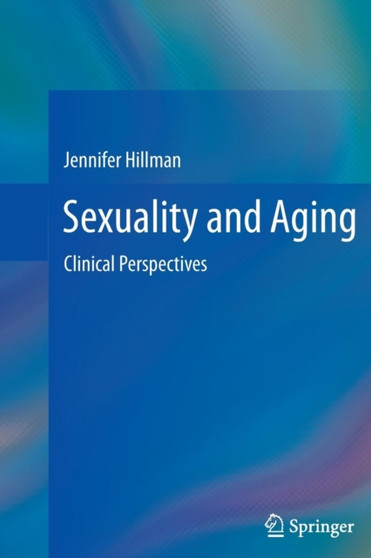 Sexuality and Aging : Clinical Perspectives by Jennifer Hillman - Paperback