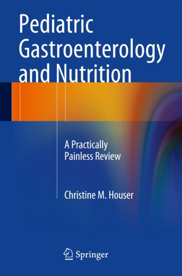 Pediatric Gastroenterology and Nutrition : A Practically Painless Review by Christine M. Houser - Paperback