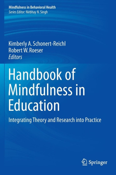 Handbook of Mindfulness in Education : Integrating Theory and Research into Practice by Kimberly A. Schonert-Reichl - Hardback