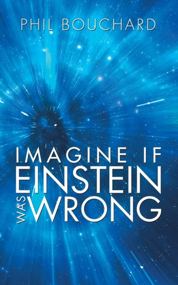 Imagine If Einstein Was Wrong by Phil Bouchard - Paperback
