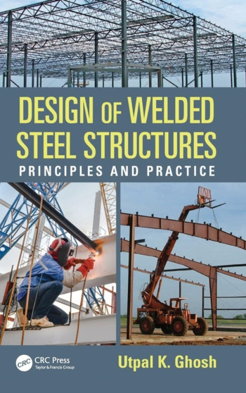 Design of Welded Steel Structures : Principles and Practice by Utpal K. Ghosh - Hardback