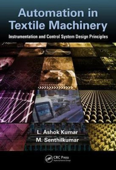 Automation in Textile Machinery : Instrumentation and Control System Design Principles by L.Ashok Kumar - Hardback