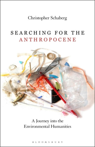 Searching for the Anthropocene : A Journey into the Environmental Humanities by Dr.Christopher Schaberg - Hardback